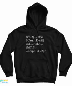 When I Was Born Devil Said Ohh Shit Competition Hoodie