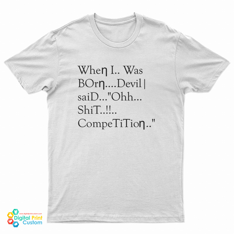 When I Was Born Devil Said Ohh Shit Competition T-Shirt