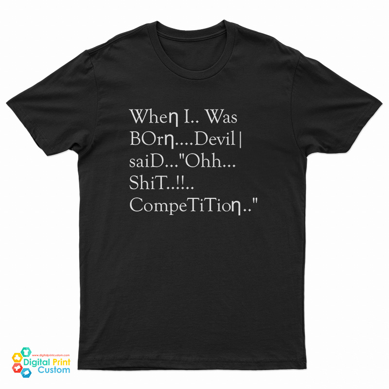 When I Was Born Devil Said Ohh Shit Competition T-Shirt