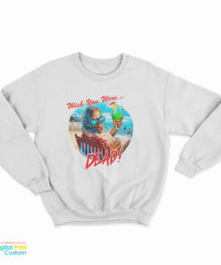 Wish You Were Dead Sweatshirt