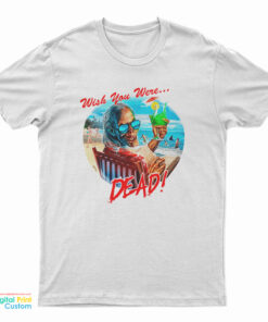 Wish You Were Dead T-Shirt