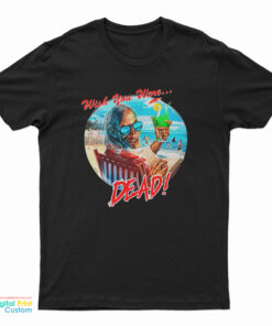 Wish You Were Dead T-Shirt