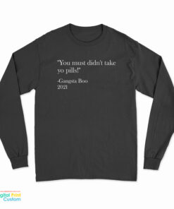 You Must Didn't Take Yo Pills Gangsta Boo 2021 Long Sleeve T-Shirt