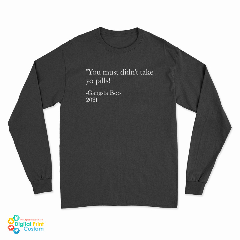 You Must Didn't Take Yo Pills Gangsta Boo 2021 Long Sleeve T-Shirt
