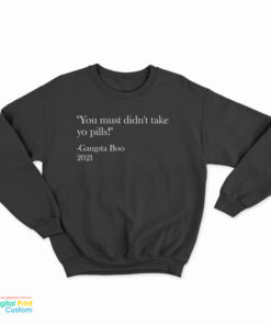 You Must Didn't Take Yo Pills Gangsta Boo 2021 Sweatshirt