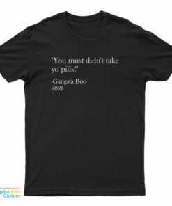 You Must Didn't Take Yo Pills Gangsta Boo 2021 T-Shirt
