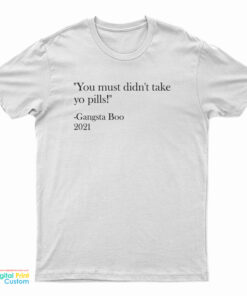 You Must Didn't Take Yo Pills Gangsta Boo 2021 T-Shirt