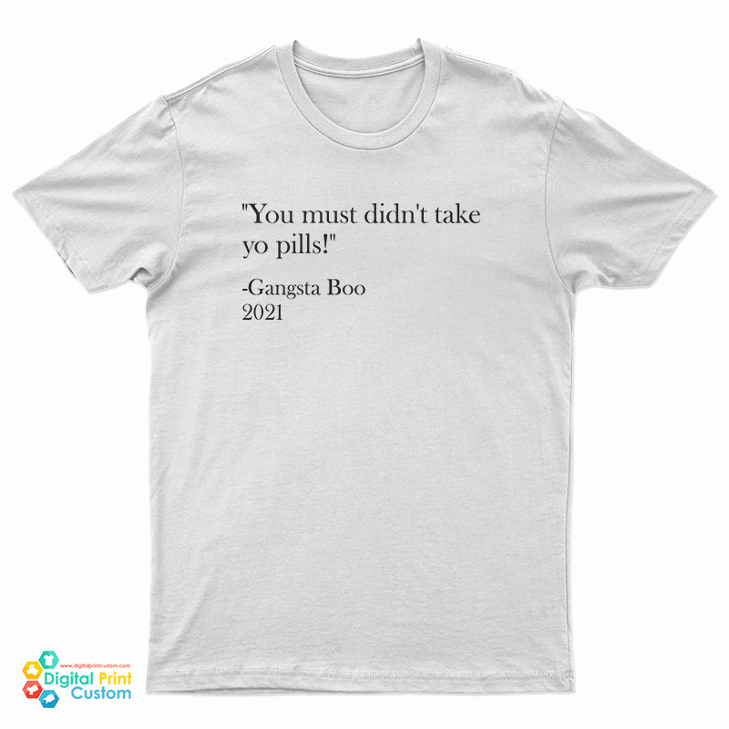 You Must Didn't Take Yo Pills Gangsta Boo 2021 T-Shirt