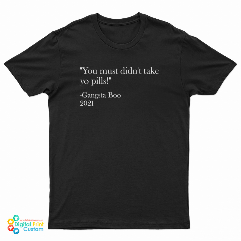 You Must Didn't Take Yo Pills Gangsta Boo 2021 T-Shirt