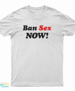 Ban Sex Now T-Shirt