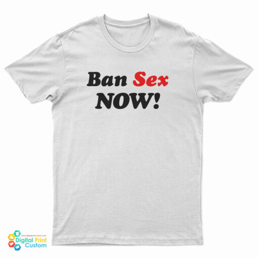 Ban Sex Now T-Shirt