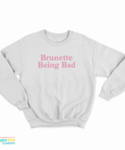 Brunette Being Bad Sweatshirt