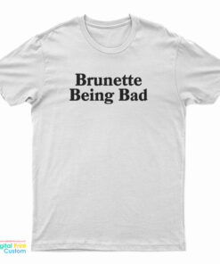 Brunette Being Bad T-Shirt