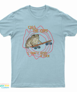Call The Cops Frog I Don't Give A Fuck T-Shirt