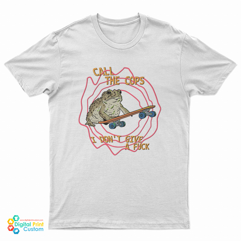 Call The Cops Frog I Don't Give A Fuck T-Shirt