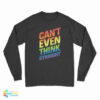 Can’t Even Think Straight Gay Pride LGBT Rainbow Flag LGBTQ Long Sleeve T-Shirt