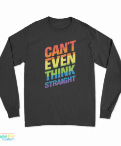 Can’t Even Think Straight Gay Pride LGBT Rainbow Flag LGBTQ Long Sleeve T-Shirt