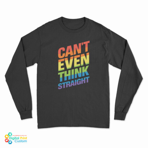 Can’t Even Think Straight Gay Pride LGBT Rainbow Flag LGBTQ Long Sleeve T-Shirt
