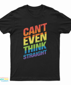 Can’t Even Think Straight Gay Pride LGBT Rainbow Flag LGBTQ T-Shirt