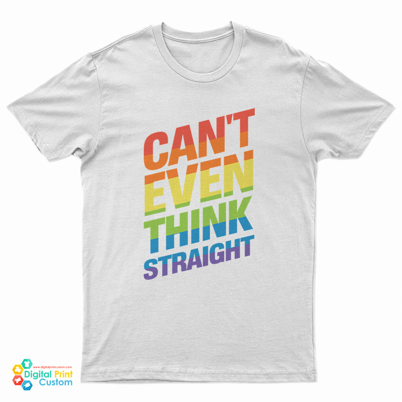 Can’t Even Think Straight Gay Pride LGBT Rainbow Flag LGBTQ T-Shirt