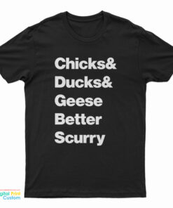 Chicks Ducks Geese Better Scurry T-Shirt