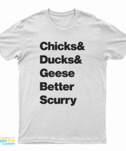 Chicks Ducks Geese Better Scurry T-Shirt