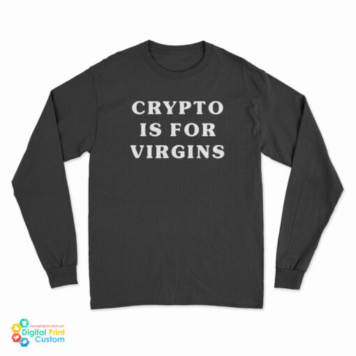 Crypto Is For Virgins Long Sleeve T-Shirt