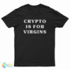 Crypto Is For Virgins T-Shirt