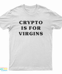 Crypto Is For Virgins T-Shirt