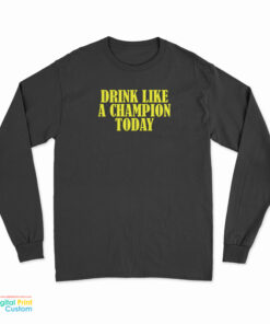 Drink Like A Champion Today Long Sleeve T-Shirt