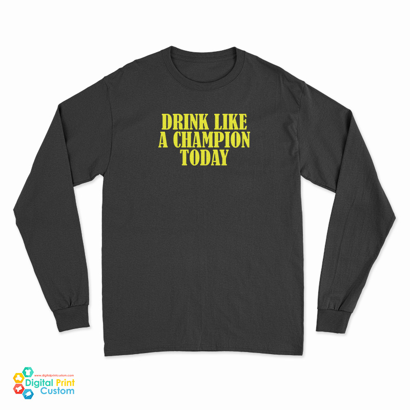 Drink Like A Champion Today Long Sleeve T-Shirt
