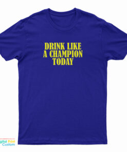 Drink Like A Champion Today T-Shirt