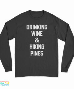Drinking Wine And Hiking Pines Long Sleeve T-Shirt