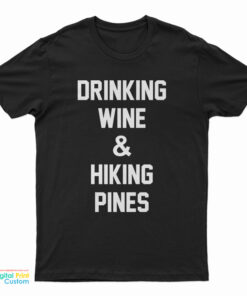 Drinking Wine And Hiking Pines T-Shirt