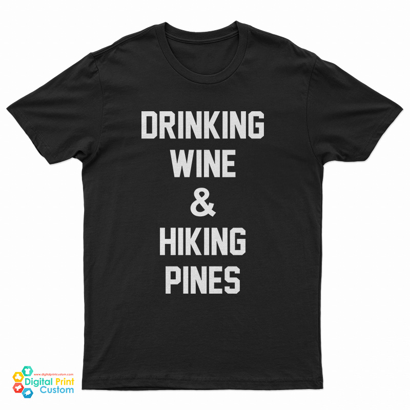 Drinking Wine And Hiking Pines T-Shirt