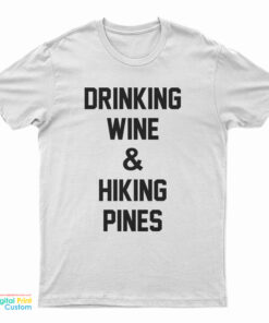 Drinking Wine And Hiking Pines T-Shirt