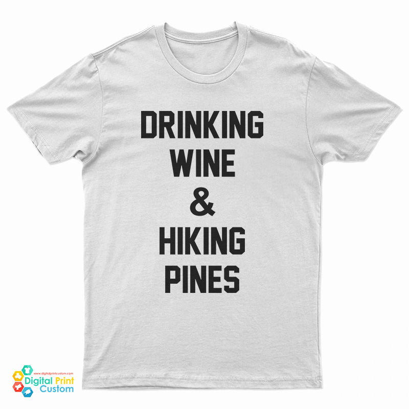 Drinking Wine And Hiking Pines T-Shirt