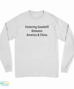 Fostering Goodwill Between America And China Long Sleeve T-Shirt