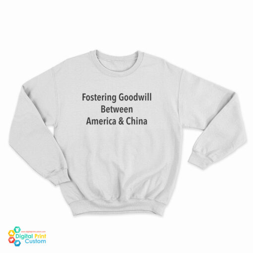 Fostering Goodwill Between America And China Sweatshirt