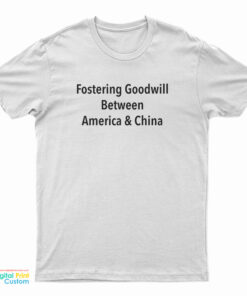 Fostering Goodwill Between America And China T-Shirt
