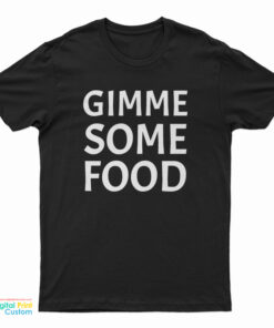 Gimme Some Food T-Shirt