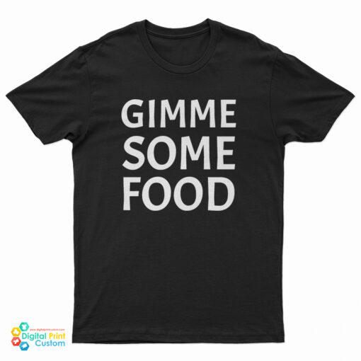 Gimme Some Food T-Shirt