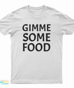 Gimme Some Food T-Shirt