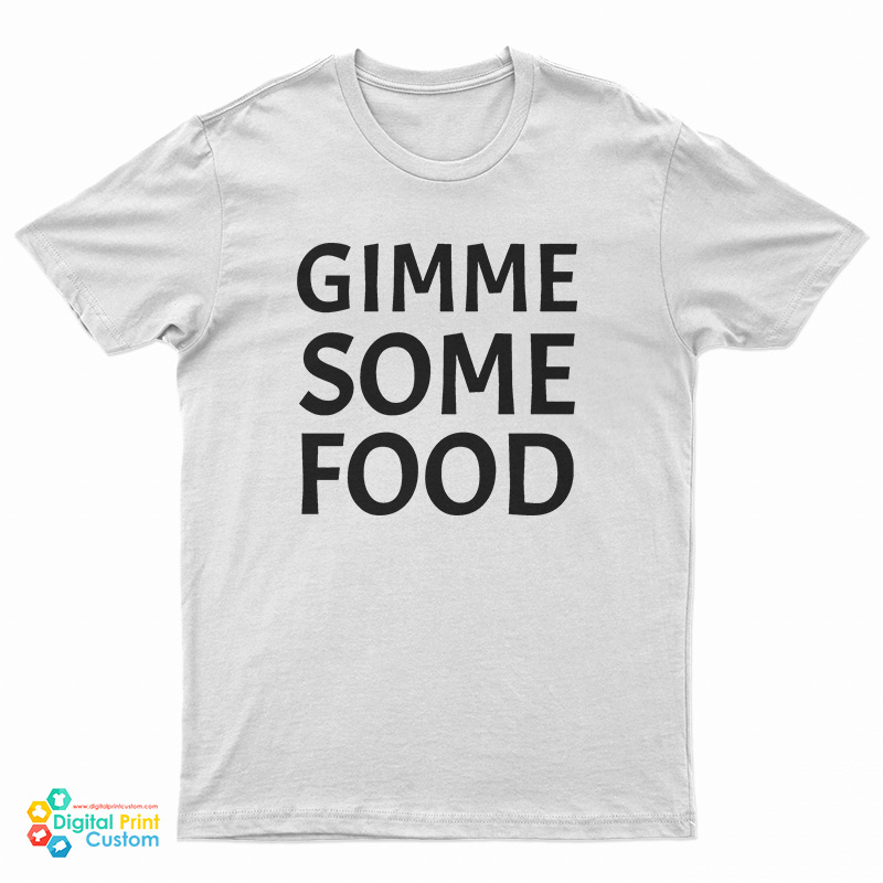 Gimme Some Food T-Shirt