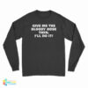 Give Me The Bloody Hose Then I’ll Do It Long Sleeve T-Shirt