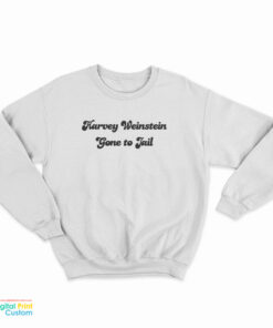Harvey Weinstein Gone To Jail Sweatshirt