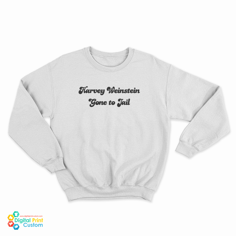Harvey Weinstein Gone To Jail Sweatshirt