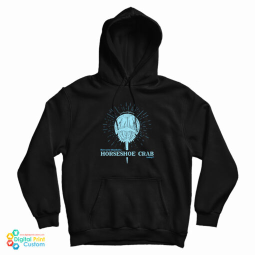 Have You Thanked A Horseshoe Crab Today Hoodie