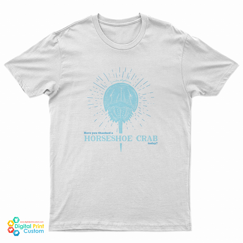 Have You Thanked A Horseshoe Crab Today T-Shirt