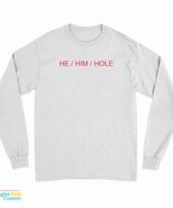 He Him Hole Long Sleeve T-Shirt